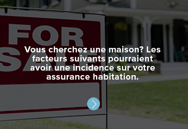 Vous cherchez une maison? Les facteurs suivants pourraient avoir une incidence sur votre assurance habitation. 